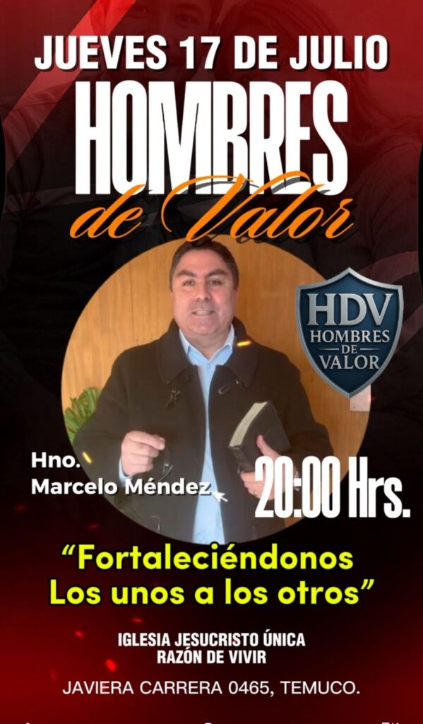 Reunión Hombres de Valor Expositor: Hno. Marcelo Méndez INVITACIÓN ESPECIAL A TODOS LOS VARONES "Fortaleciéndonos los unos a los otros" Varón de Dios, te extendemos una fraternal invitación a una noche especial preparada para ti. Un tiempo donde podremos compartir con honestidad nuestras luchas, triunfos, errores y aprendizajes reconociendo que, por nuestras fuerzas no podemos, pero con la ayuda de Dios, sí podemos vencer la carne y vivir en el Espíritu. Ven a ser edificado por la Palabra, a abrir tu corazón y a fortalecerte junto a otros hombres que también anhelan crecer en Cristo. Porque no fuimos llamados a caminar solos, sino a edificarnos mutuamente como verdaderos hermanos en la fe. Invita a otro varón, no vengas solo. Que esta reunión no sea solo un encuentro, sino una oportunidad para experimentar el propósito eterno de Dios en tu vida. “El hierro se afila con el hierro, y el hombre en el trato con el hombre.” Proverbios 27:17 📅 Jueves 17 de Julio 🕗 20:00 hrs. 📍 Javiera Carrera 0465, Temuco ¡Ven como estás… pero no te vayas igual!
